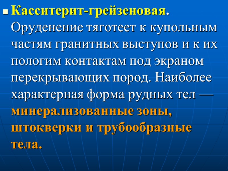 Касситерит-грейзеновая. Оруденение тяготеет к купольным частям гранитных выступов и к их пологим контактам под
